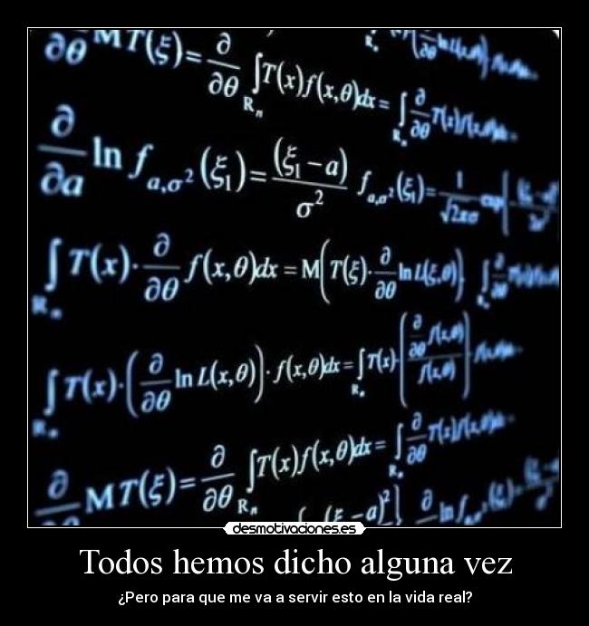 Todos hemos dicho alguna vez - ¿Pero para que me va a servir esto en la vida real?