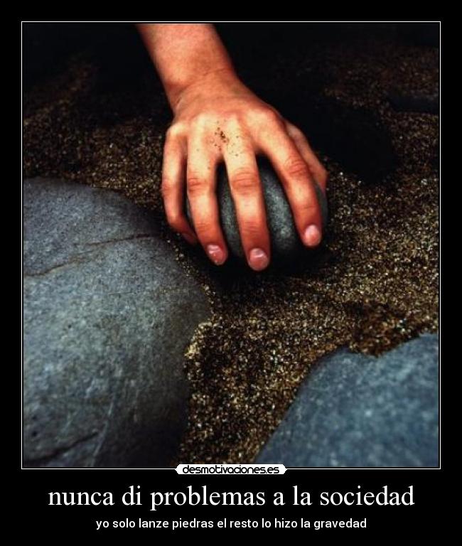 nunca di problemas a la sociedad -