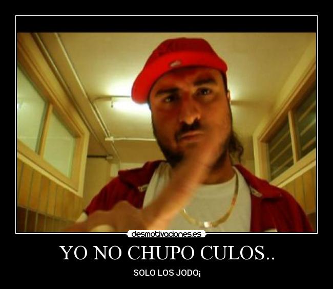 YO NO CHUPO CULOS.. -