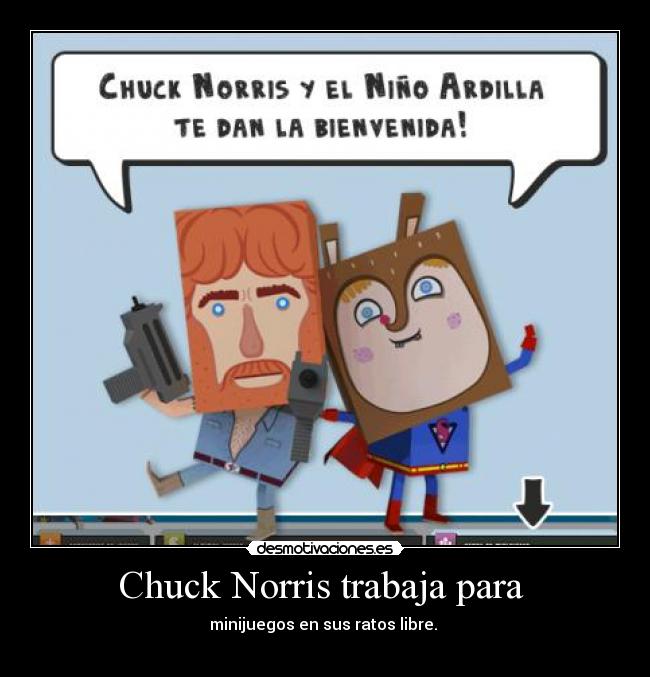 Chuck Norris trabaja para  - minijuegos en sus ratos libre. 
