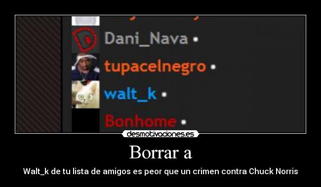 Borrar a - Walt_k de tu lista de amigos es peor que un crimen contra Chuck Norris