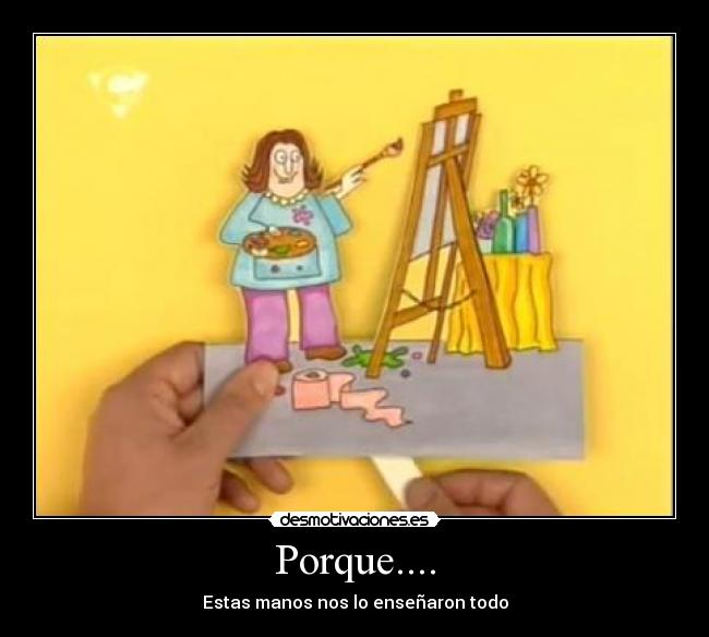 Porque.... - Estas manos nos lo enseñaron todo