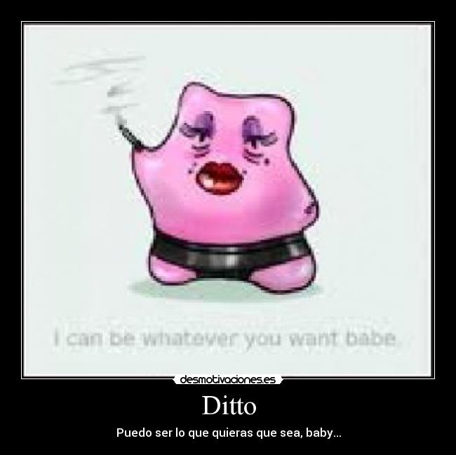 Ditto - Puedo ser lo que quieras que sea, baby...