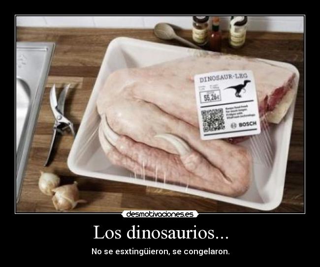 Los dinosaurios... -