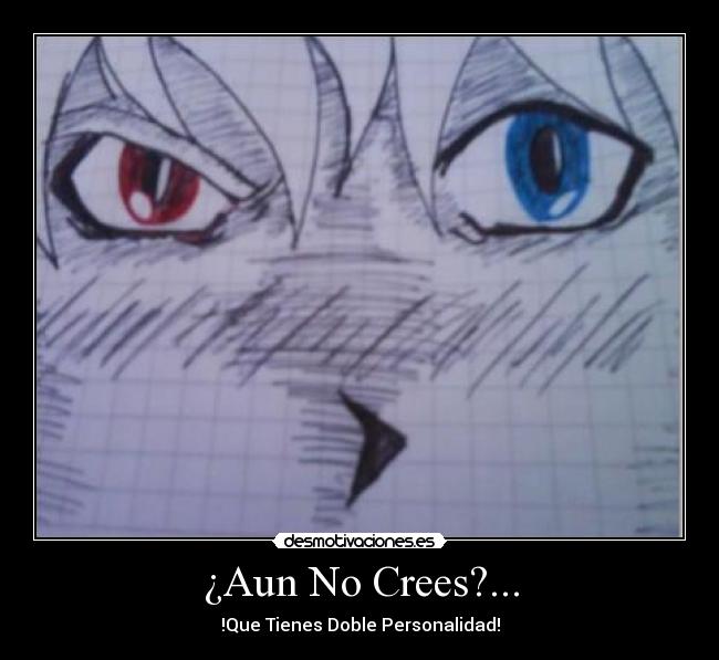 ¿Aun No Crees?... - !Que Tienes Doble Personalidad!