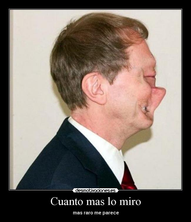 Cuanto mas lo miro - mas raro me parece