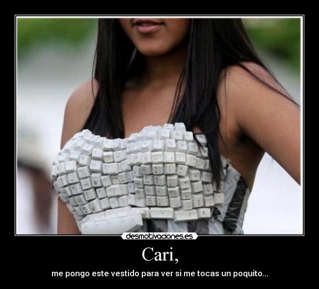 Cari, - me pongo este vestido para ver si me tocas un poquito...