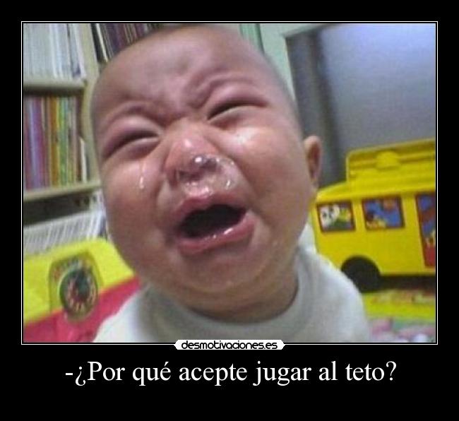 -¿Por qué acepte jugar al teto? - 
