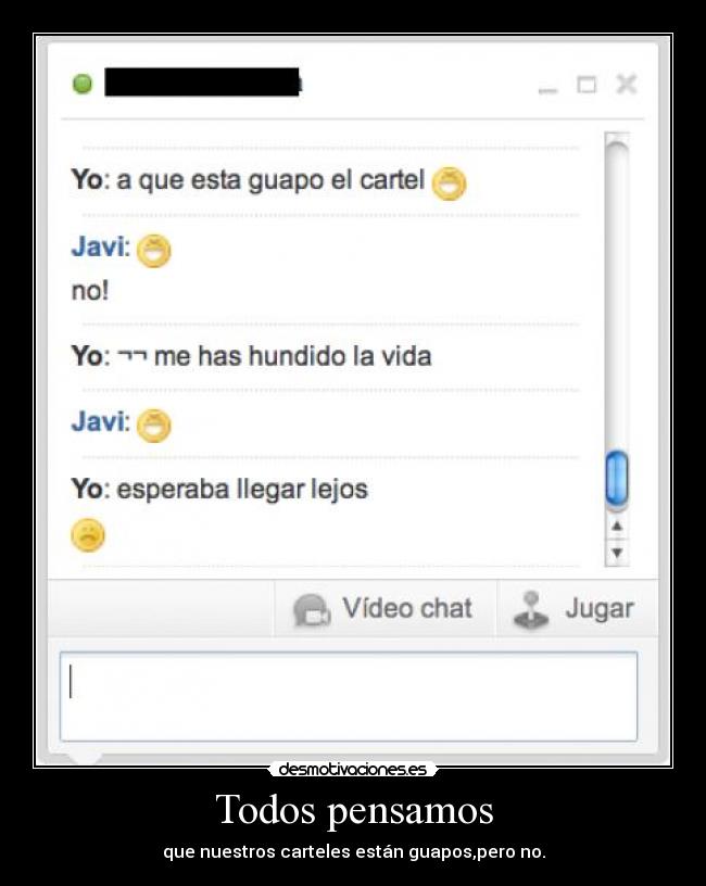 Todos pensamos - que nuestros carteles están guapos,pero no.