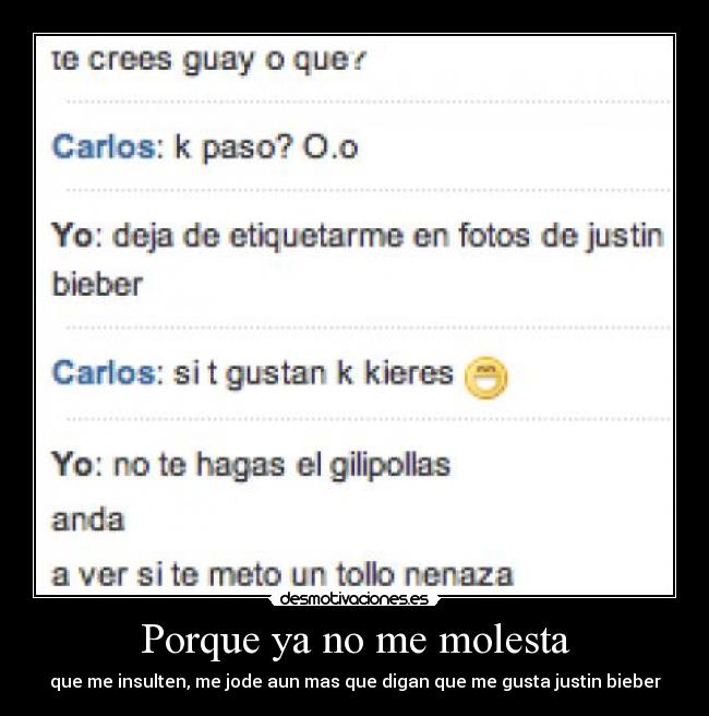 Porque ya no me molesta - que me insulten, me jode aun mas que digan que me gusta justin bieber