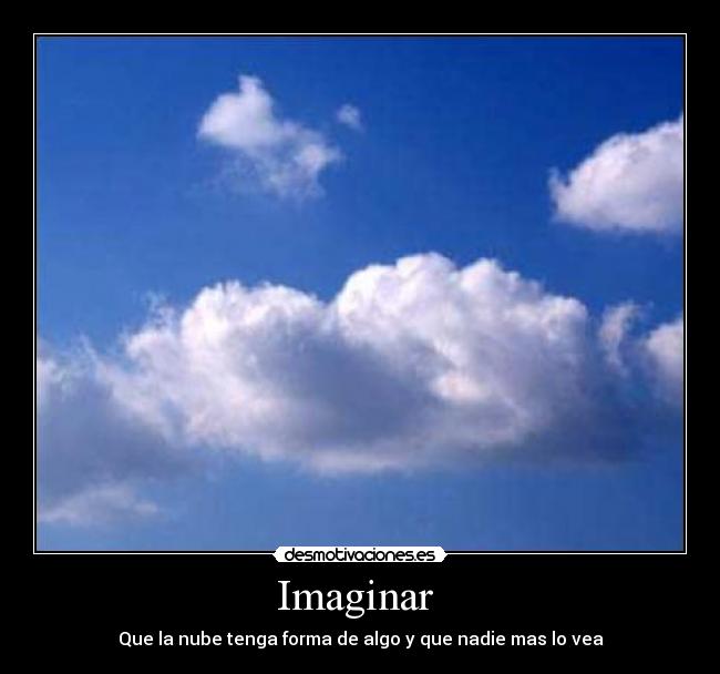 Imaginar - Que la nube tenga forma de algo y que nadie mas lo vea