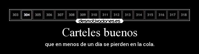 Carteles buenos - que en menos de un día se pierden en la cola.