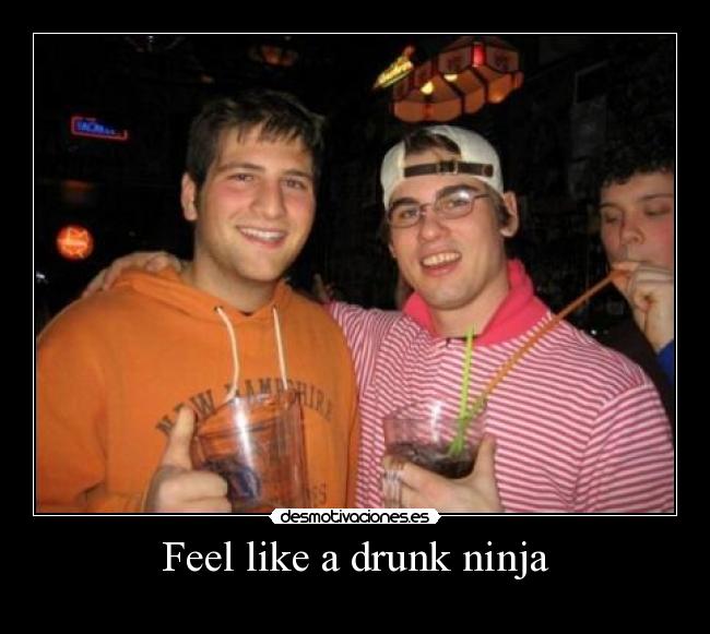 Feel like a drunk ninja - 
