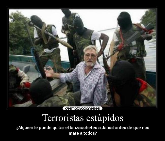 carteles alguien puede quitar lanzacohetes jamal antes que nos mate todos terroristas estupidos desmotivaciones