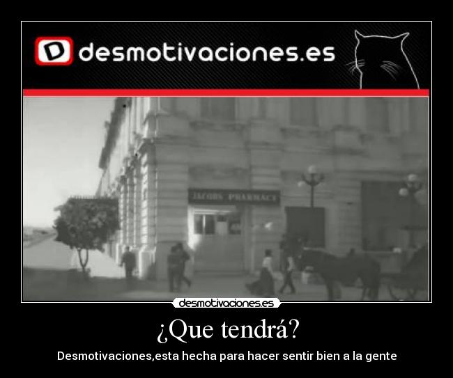 ¿Que tendrá? - Desmotivaciones,esta hecha para hacer sentir bien a la gente