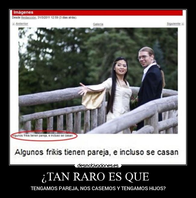 ¿TAN RARO ES QUE - TENGAMOS PAREJA, NOS CASEMOS Y TENGAMOS HIJOS?