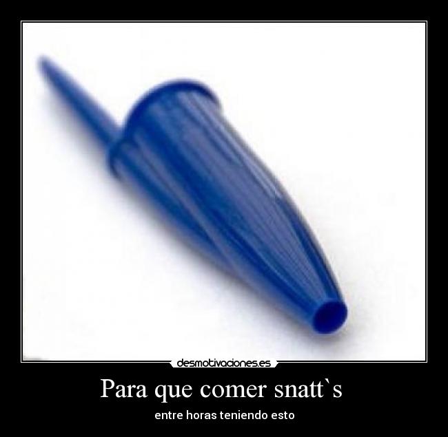 Para que comer snatt`s  - 