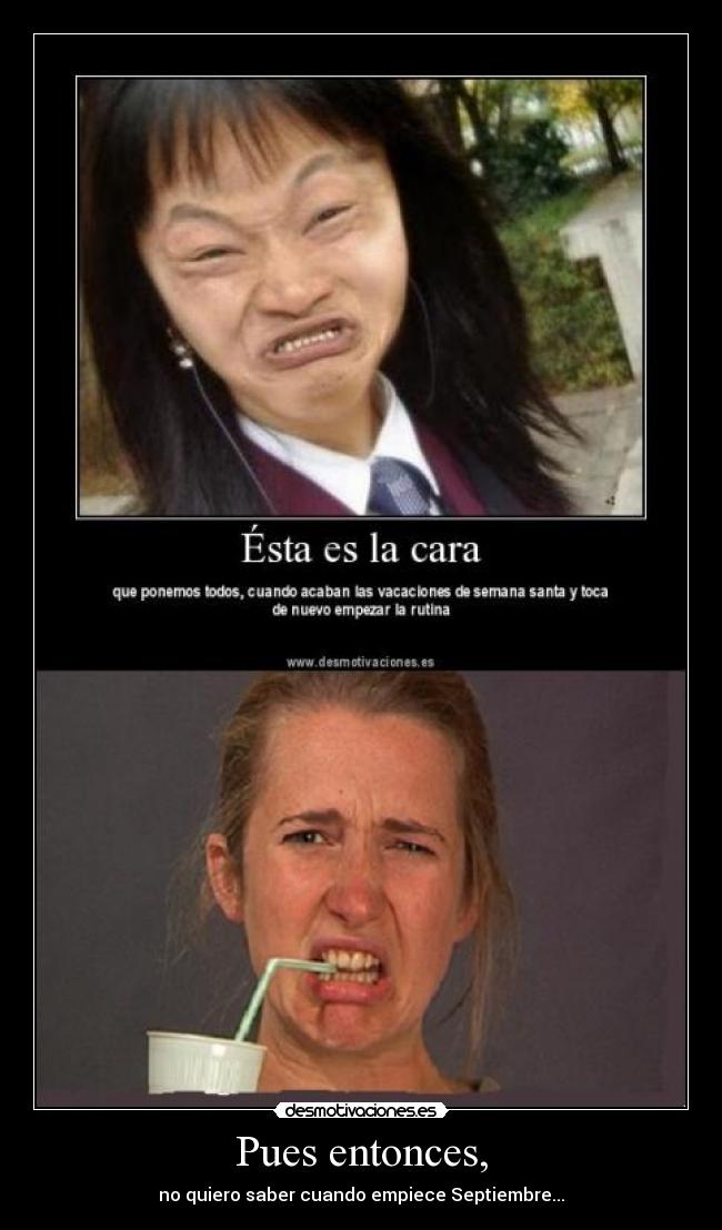 Pues entonces, - no quiero saber cuando empiece Septiembre...