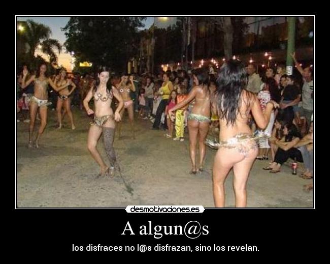 A algun@s - los disfraces no l@s disfrazan, sino los revelan.