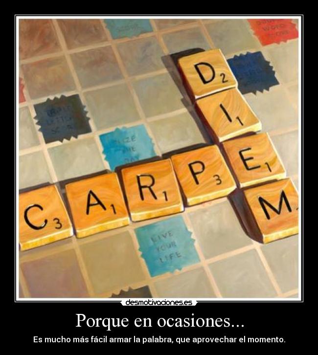 Porque en ocasiones... - Es mucho más fácil armar la palabra, que aprovechar el momento.