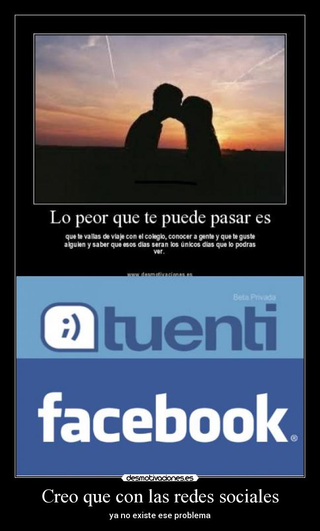 Creo que con las redes sociales - ya no existe ese problema