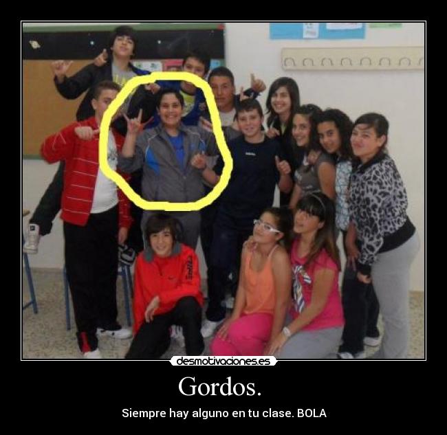 Gordos. - Siempre hay alguno en tu clase. BOLA