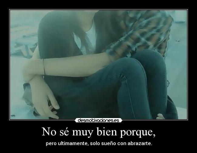 No sé muy bien porque, -