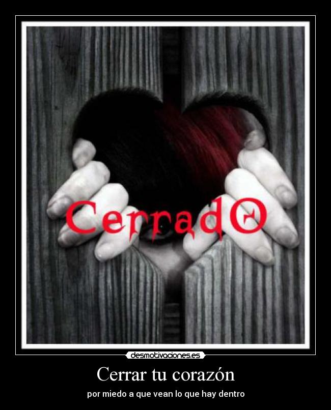 Cerrar tu corazón - por miedo a que vean lo que hay dentro
