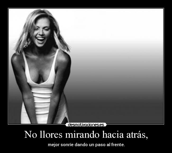No llores mirando hacia atrás, -