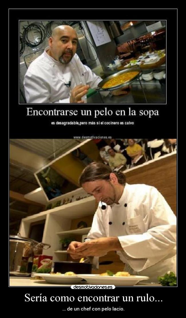 Sería como encontrar un rulo... - ... de un chef con pelo lacio.