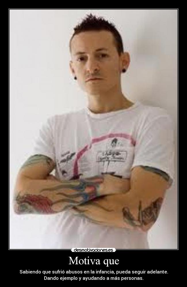 Motiva que - Sabiendo que sufrió abusos en la infancia, pueda seguir adelante.
Dando ejemplo y ayudando a más personas.