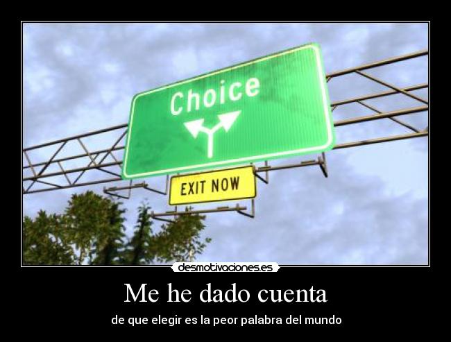 Me he dado cuenta - de que elegir es la peor palabra del mundo