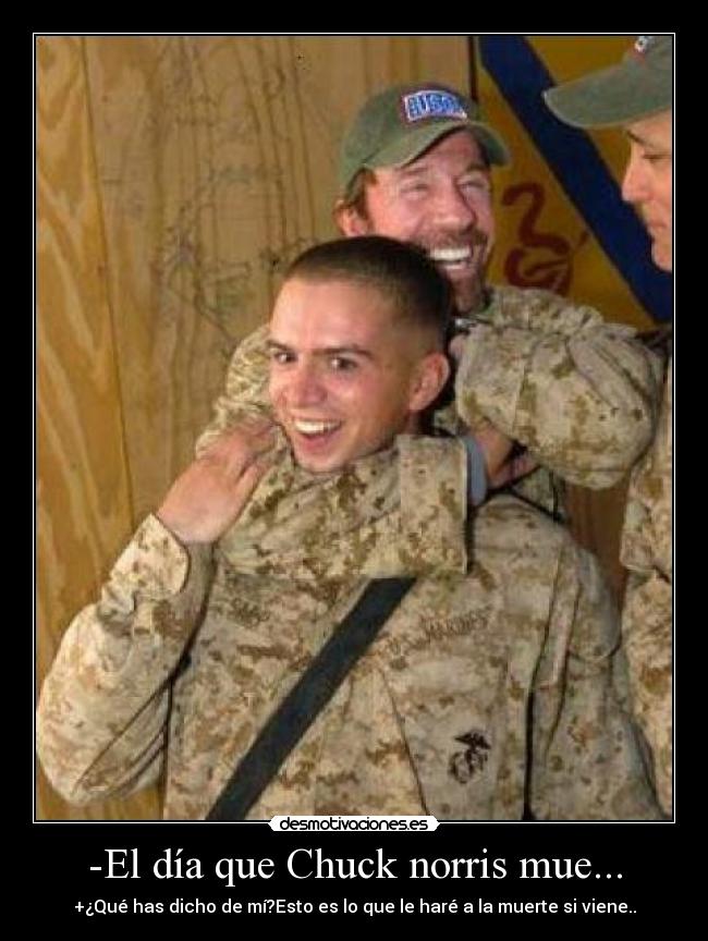 -El día que Chuck norris mue... - +¿Qué has dicho de mí?Esto es lo que le haré a la muerte si viene..