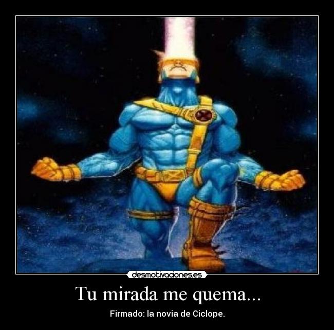 Tu mirada me quema... - Firmado: la novia de Ciclope.