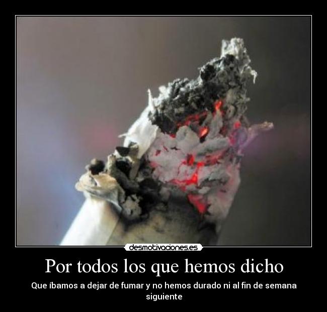 Por todos los que hemos dicho - Que íbamos a dejar de fumar y no hemos durado ni al fin de semana siguiente
