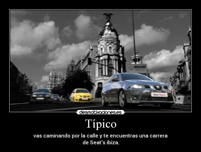 Típico - vas caminando por la calle y te encuentras una carrera
de Seats ibiza.