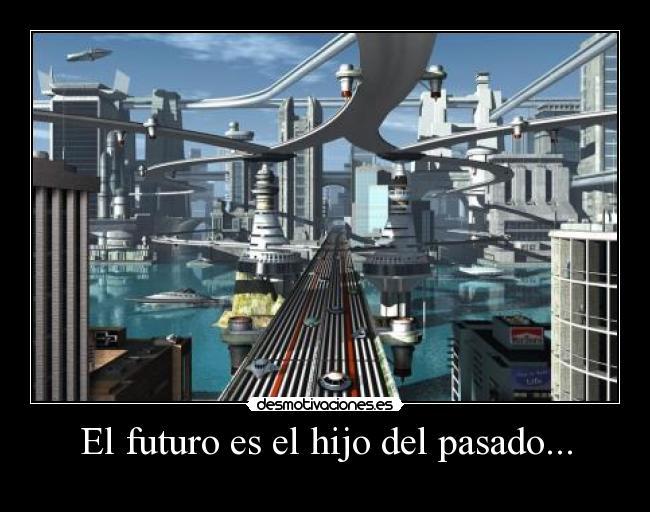 El futuro es el hijo del pasado... - 