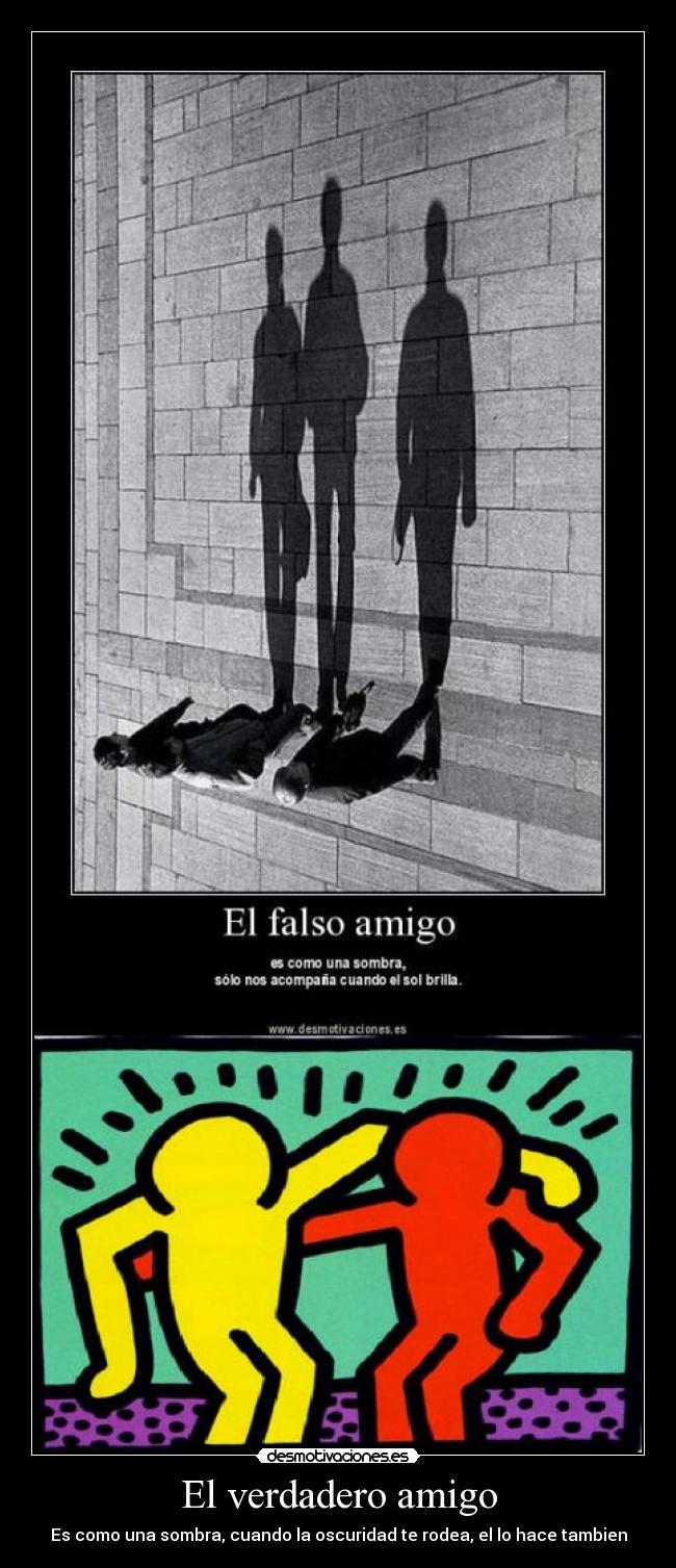 El verdadero amigo - Es como una sombra, cuando la oscuridad te rodea, el lo hace tambien