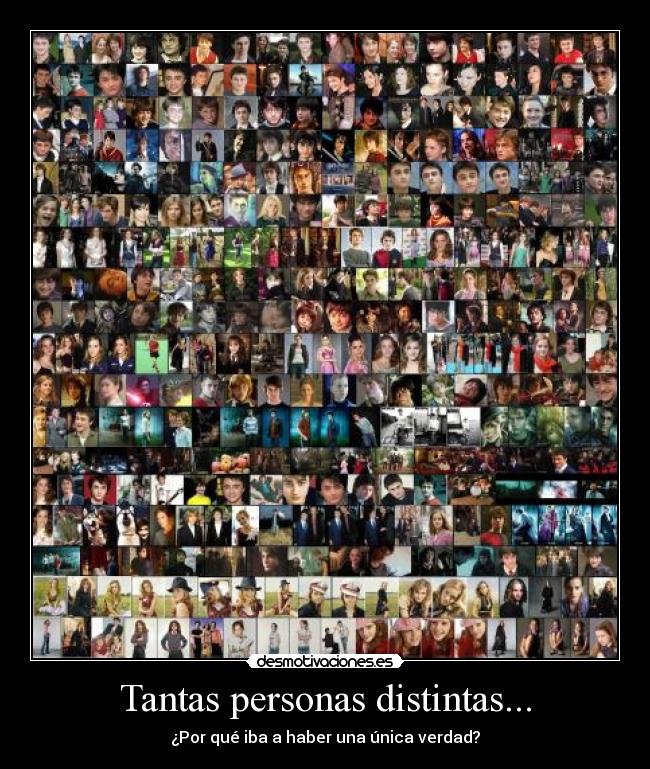 Tantas personas distintas... - ¿Por qué iba a haber una única verdad?