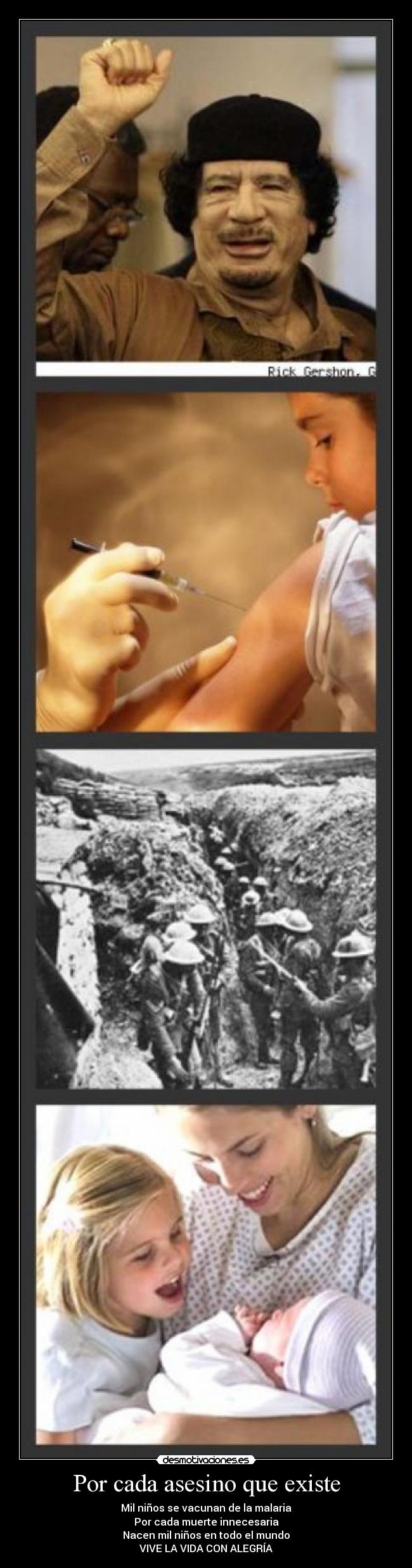 Por cada asesino que existe - Mil niños se vacunan de la malaria
Por cada muerte innecesaria
Nacen mil niños en todo el mundo
VIVE LA VIDA CON ALEGRÍA