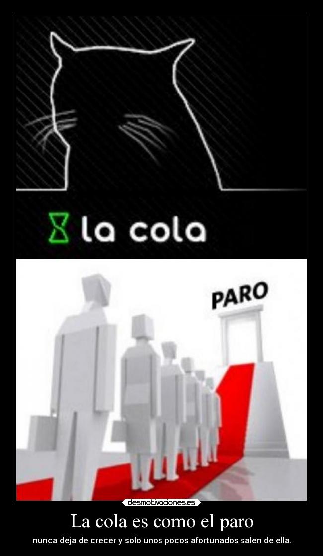 La cola es como el paro - nunca deja de crecer y solo unos pocos afortunados salen de ella.