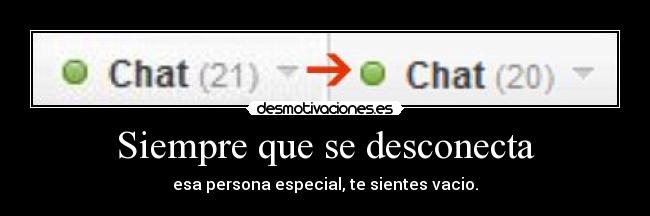 Siempre que se desconecta - esa persona especial, te sientes vacio.