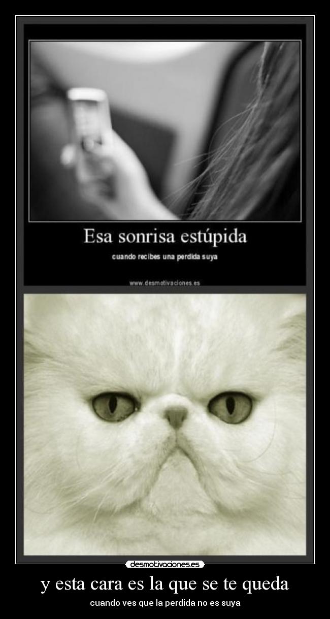 y esta cara es la que se te queda -