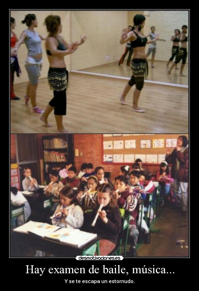 Hay examen de baile, música... -