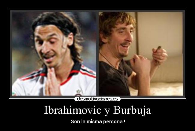 Ibrahimovic y Burbuja - Son la misma persona !