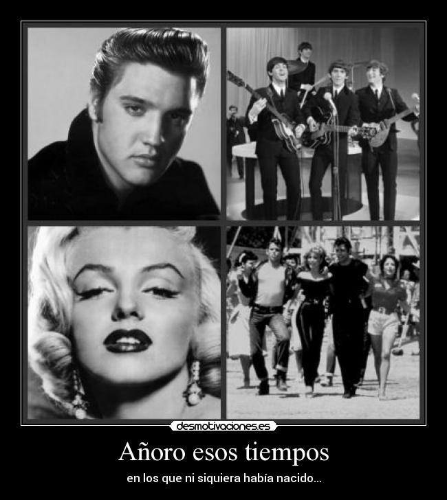 Añoro esos tiempos - en los que ni siquiera había nacido...