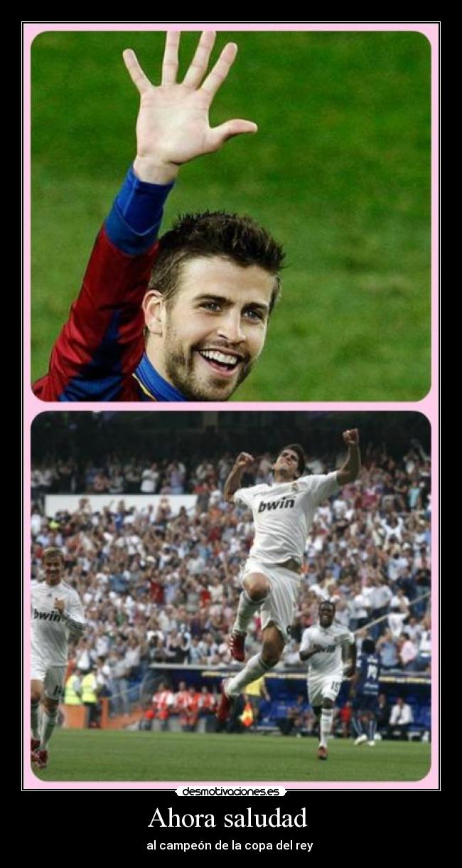 Ahora saludad - al campeón de la copa del rey