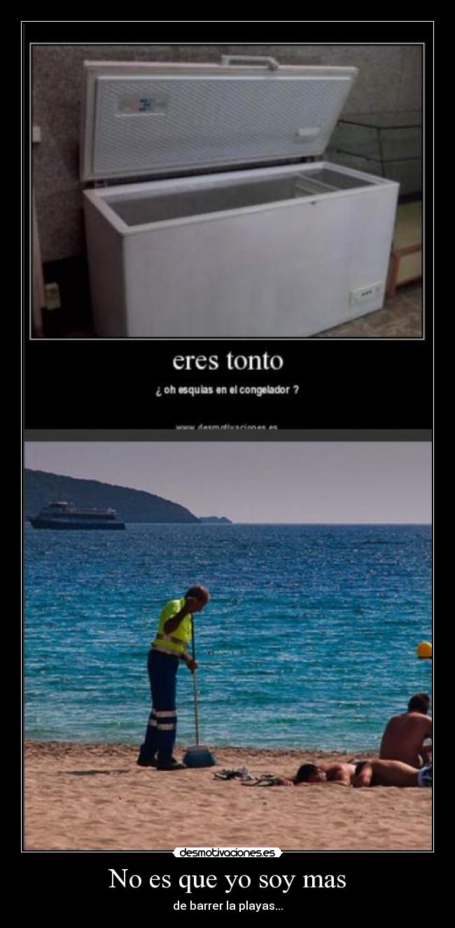No es que yo soy mas - de barrer la playas...