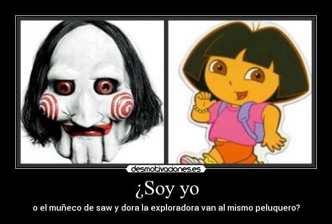 ¿Soy yo - o el muñeco de saw y dora la exploradora van al mismo peluquero?