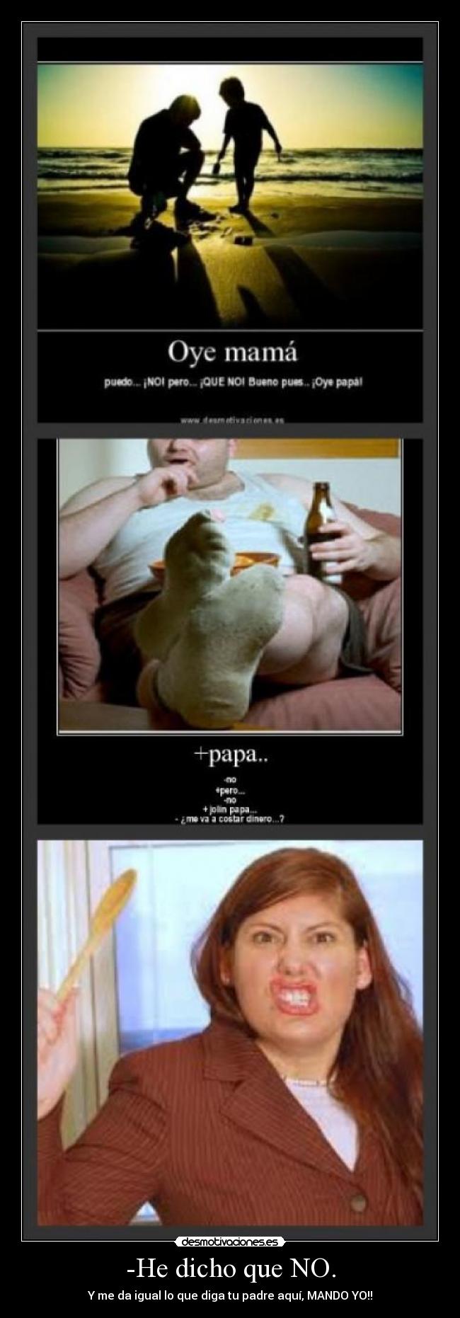 -He dicho que NO. - Y me da igual lo que diga tu padre aquí, MANDO YO!!